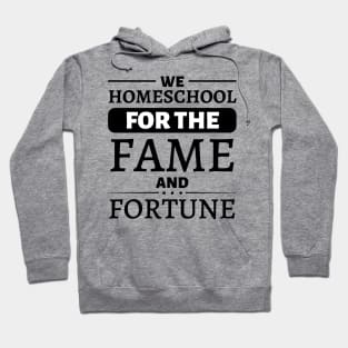 We Homeschool for the Fame and Fortune Hoodie